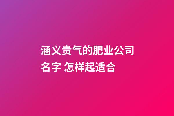 涵义贵气的肥业公司名字 怎样起适合-第1张-公司起名-玄机派